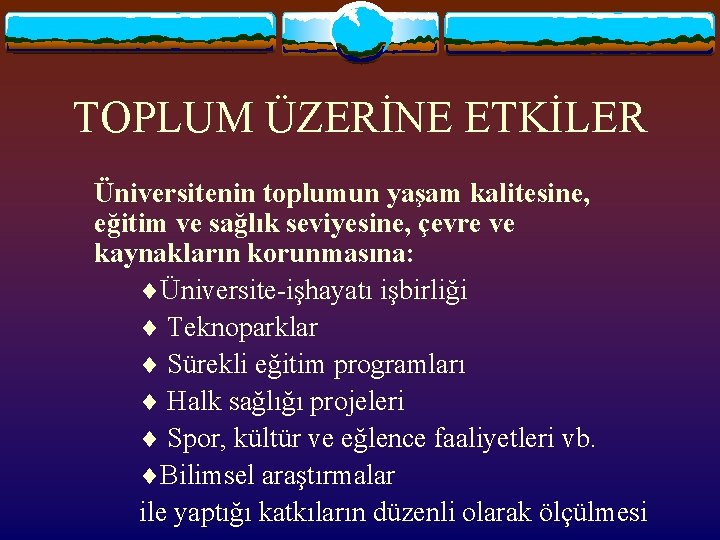 TOPLUM ÜZERİNE ETKİLER Üniversitenin toplumun yaşam kalitesine, eğitim ve sağlık seviyesine, çevre ve kaynakların