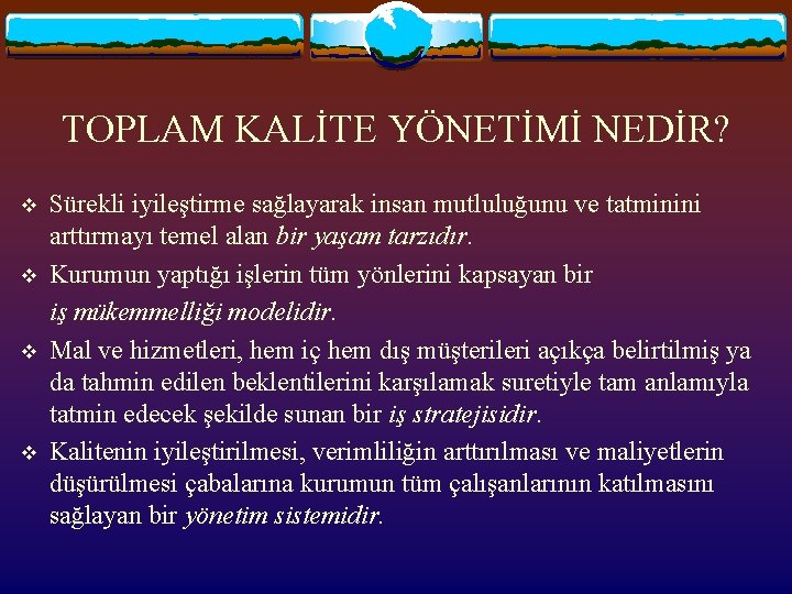 TOPLAM KALİTE YÖNETİMİ NEDİR? v v Sürekli iyileştirme sağlayarak insan mutluluğunu ve tatminini arttırmayı