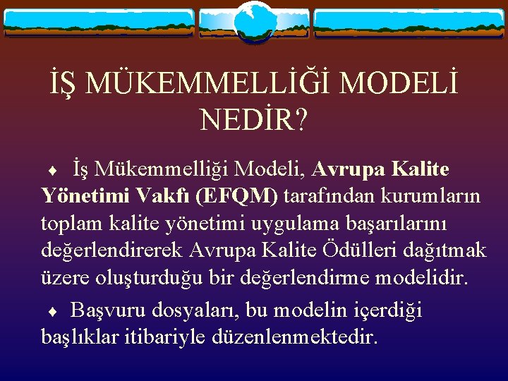 İŞ MÜKEMMELLİĞİ MODELİ NEDİR? İş Mükemmelliği Modeli, Avrupa Kalite Yönetimi Vakfı (EFQM) tarafından kurumların