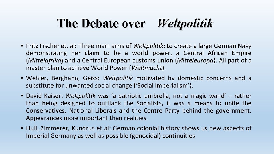 The Debate over Weltpolitik • Fritz Fischer et. al: Three main aims of Weltpolitik: