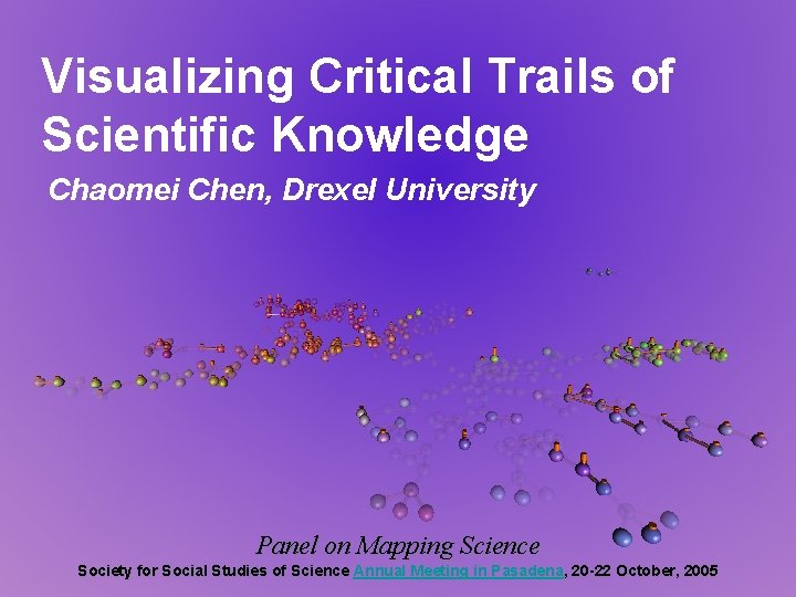 Visualizing Critical Trails of Scientific Knowledge Chaomei Chen, Drexel University Panel on Mapping Science