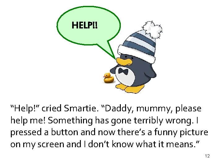 HELP!! “Help!” cried Smartie. “Daddy, mummy, please help me! Something has gone terribly wrong.