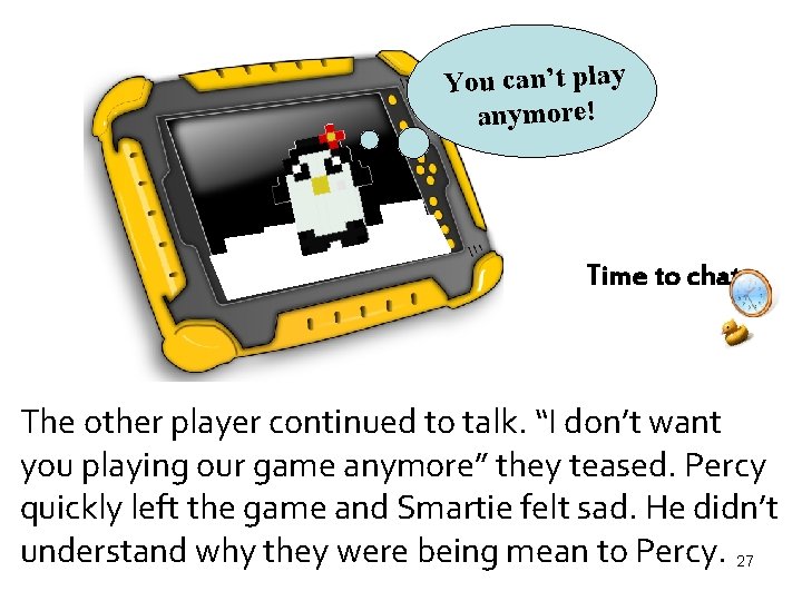 You can’t play anymore! Time to chat The other player continued to talk. “I