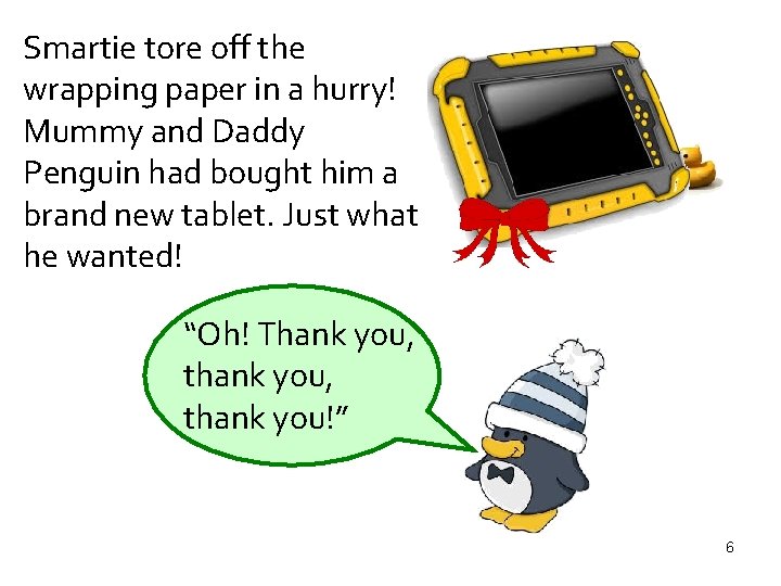 Smartie tore off the wrapping paper in a hurry! Mummy and Daddy Penguin had