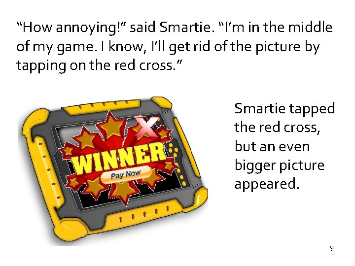 “How annoying!” said Smartie. “I’m in the middle of my game. I know, I’ll