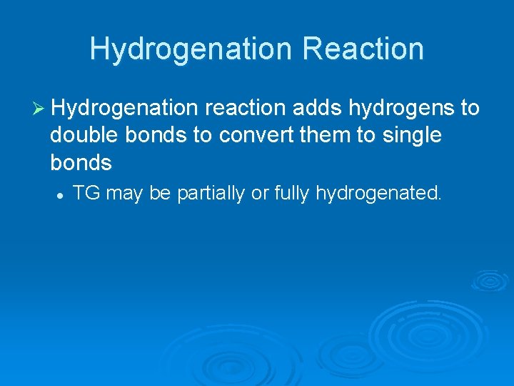 Hydrogenation Reaction Ø Hydrogenation reaction adds hydrogens to double bonds to convert them to