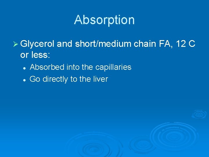 Absorption Ø Glycerol and short/medium chain FA, 12 C or less: l l Absorbed