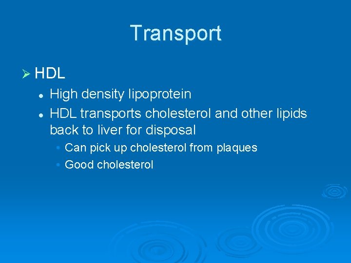 Transport Ø HDL l l High density lipoprotein HDL transports cholesterol and other lipids