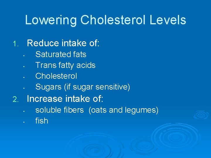 Lowering Cholesterol Levels Reduce intake of: 1. • • Saturated fats Trans fatty acids