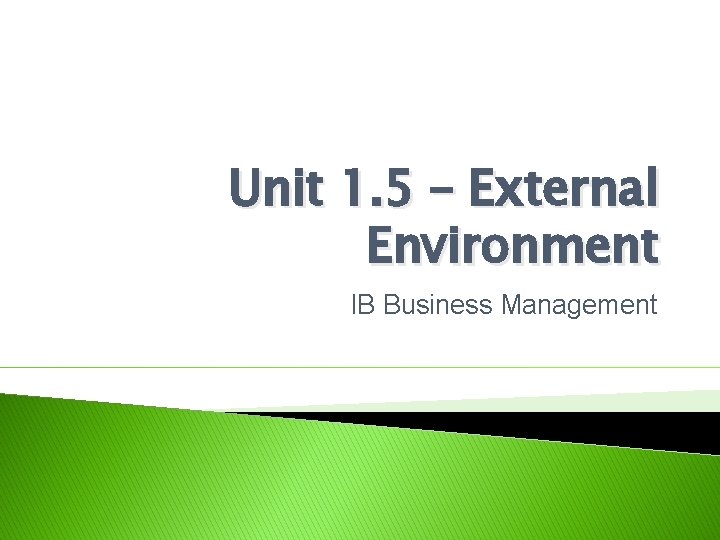 Unit 1. 5 – External Environment IB Business Management 