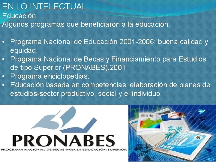 EN LO INTELECTUAL. Educación. Algunos programas que beneficiaron a la educación: • Programa Nacional