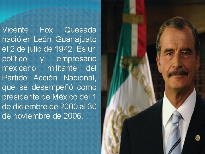 Vicente Fox Quesada nació en León, Guanajuato el 2 de julio de 1942. Es