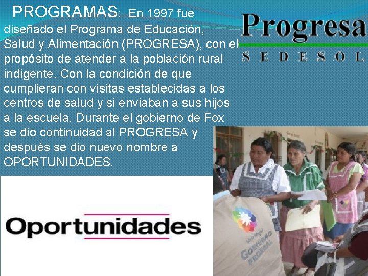 PROGRAMAS: En 1997 fue diseñado el Programa de Educación, Salud y Alimentación (PROGRESA), con