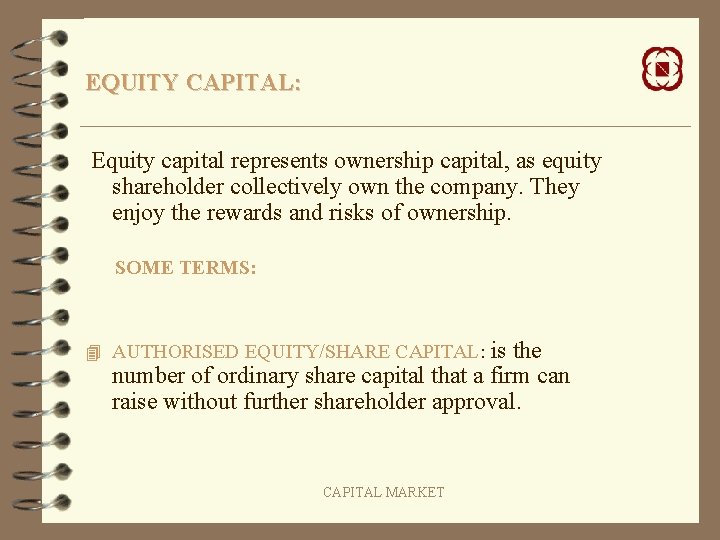 EQUITY CAPITAL: Equity capital represents ownership capital, as equity shareholder collectively own the company.