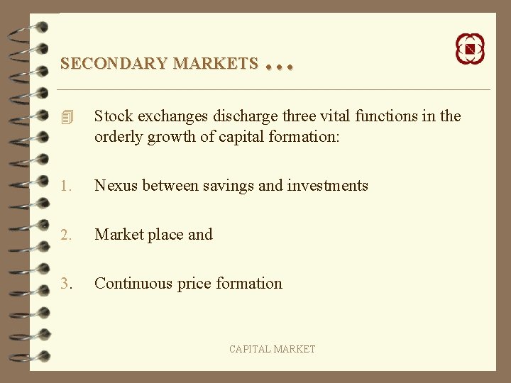 SECONDARY MARKETS … 4 Stock exchanges discharge three vital functions in the orderly growth