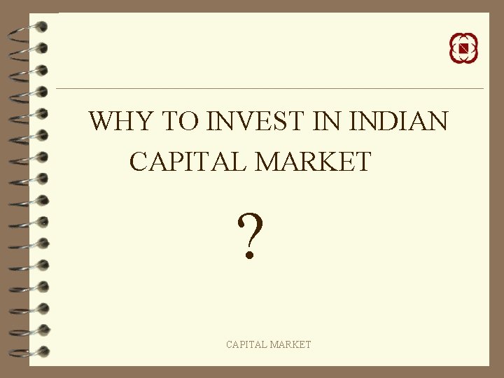 WHY TO INVEST IN INDIAN CAPITAL MARKET ? CAPITAL MARKET 