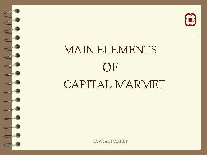 MAIN ELEMENTS OF CAPITAL MARMET CAPITAL MARKET 