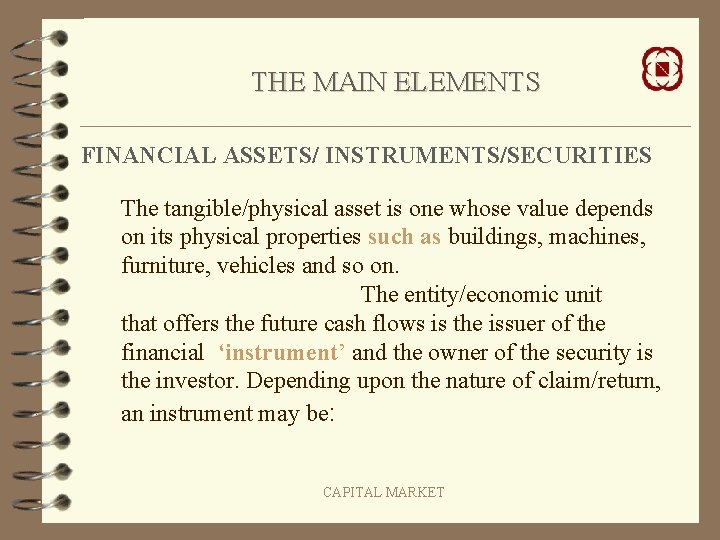 THE MAIN ELEMENTS FINANCIAL ASSETS/ INSTRUMENTS/SECURITIES The tangible/physical asset is one whose value depends