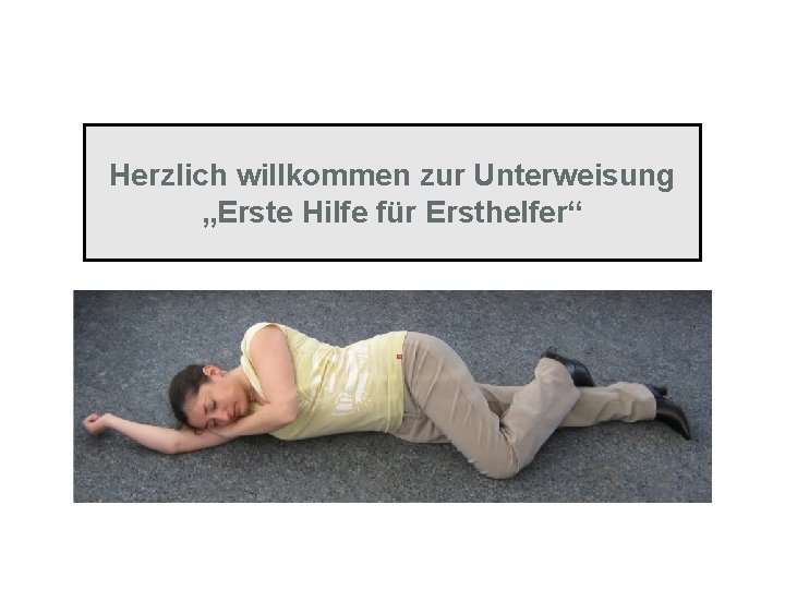 Herzlich willkommen zur Unterweisung „Erste Hilfe für Ersthelfer“ Herzlich willkommen zur Unterweisung „Erste Hilfe für Ersthelfer“