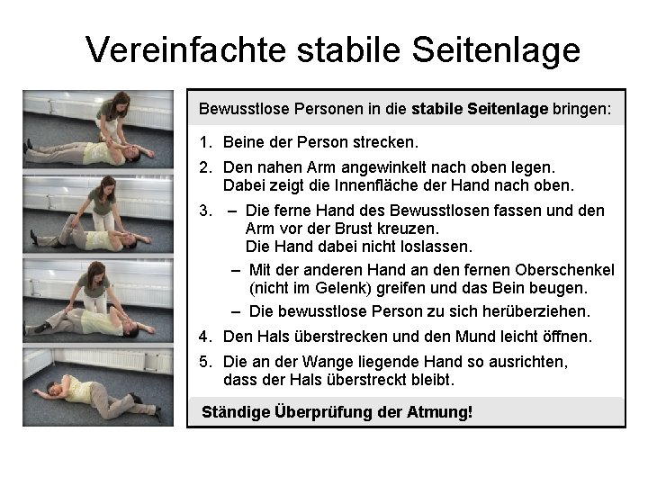 Vereinfachte stabile Seitenlage Bewusstlose Personen in die stabile Seitenlage bringen: 1. Beine der Person Vereinfachte stabile Seitenlage Bewusstlose Personen in die stabile Seitenlage bringen: 1. Beine der Person