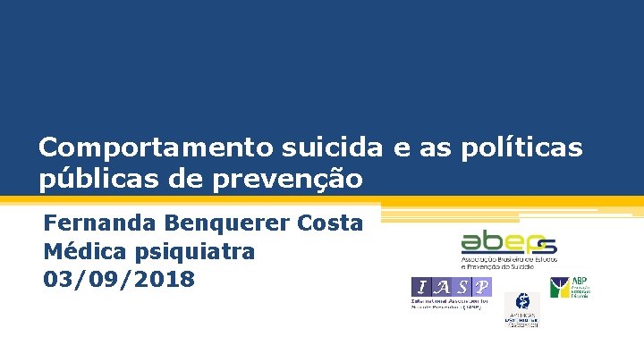 Comportamento suicida e as políticas públicas de prevenção Fernanda Benquerer Costa Médica psiquiatra 03/09/2018