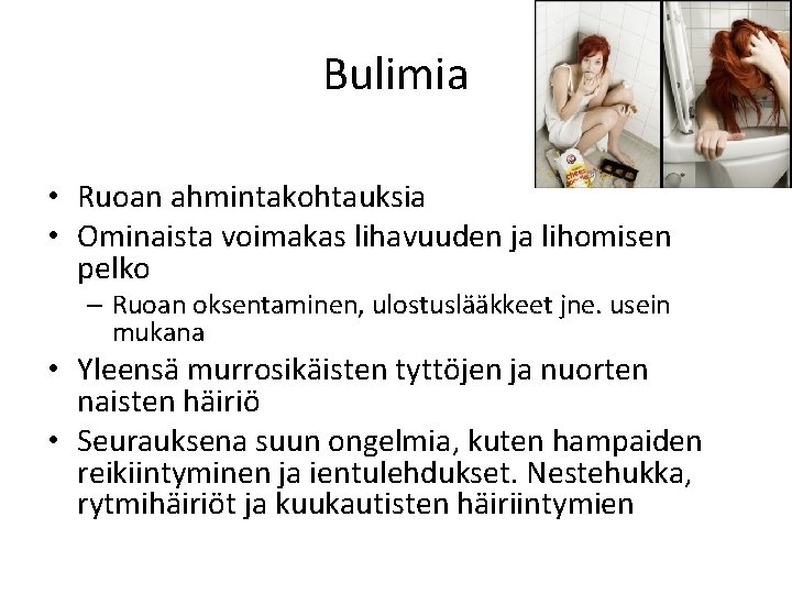 Bulimia • Ruoan ahmintakohtauksia • Ominaista voimakas lihavuuden ja lihomisen pelko – Ruoan oksentaminen,