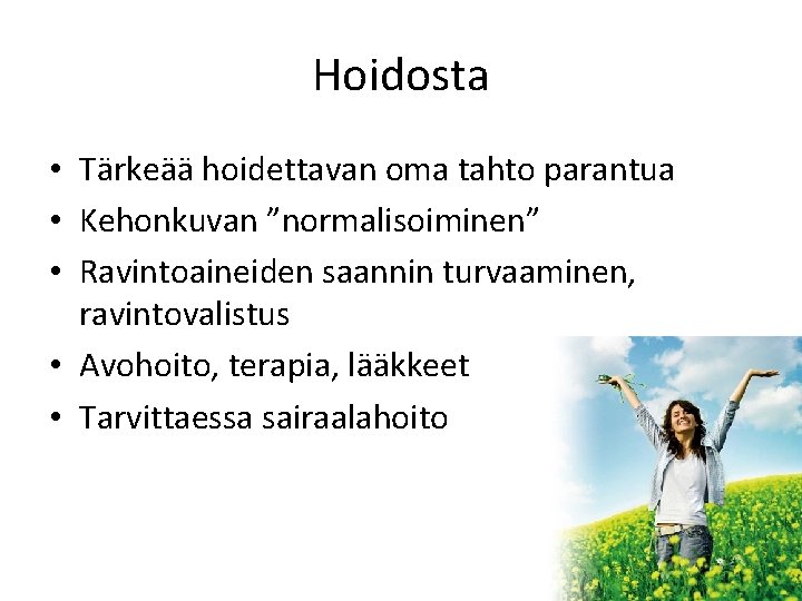 Hoidosta • Tärkeää hoidettavan oma tahto parantua • Kehonkuvan ”normalisoiminen” • Ravintoaineiden saannin turvaaminen,