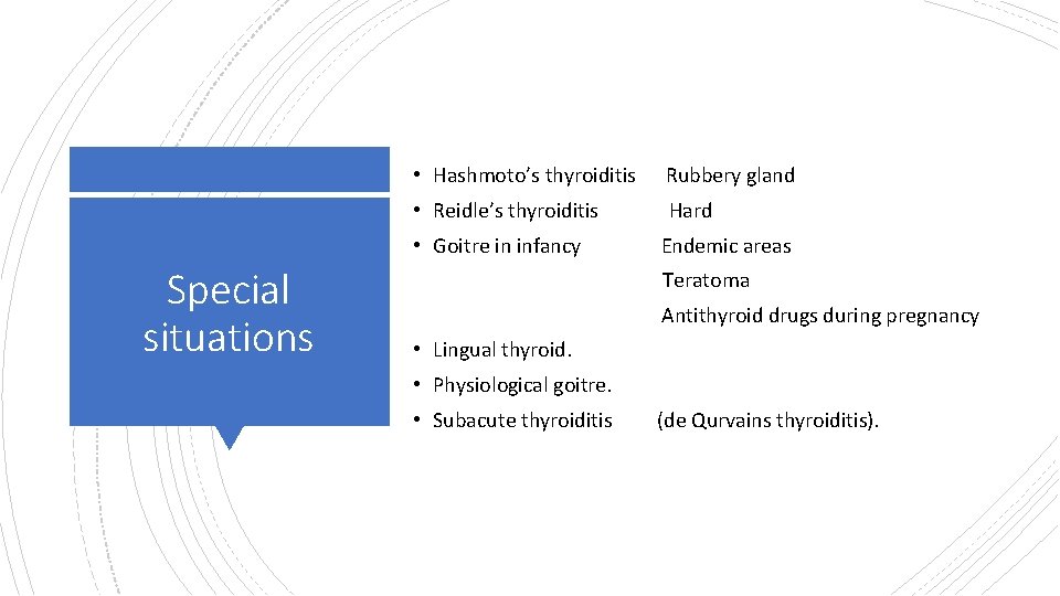  • Hashmoto’s thyroiditis Rubbery gland • Reidle’s thyroiditis Hard • Goitre in infancy