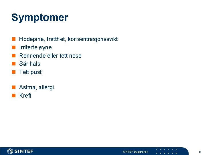 Symptomer n n n Hodepine, tretthet, konsentrasjonssvikt Irriterte øyne Rennende eller tett nese Sår