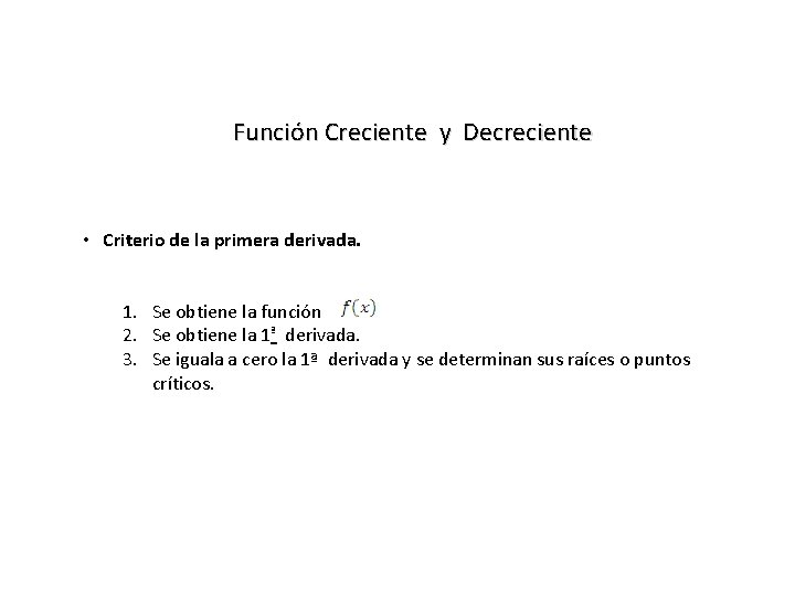 Función Creciente y Decreciente • Criterio de la primera derivada. 1. Se obtiene la