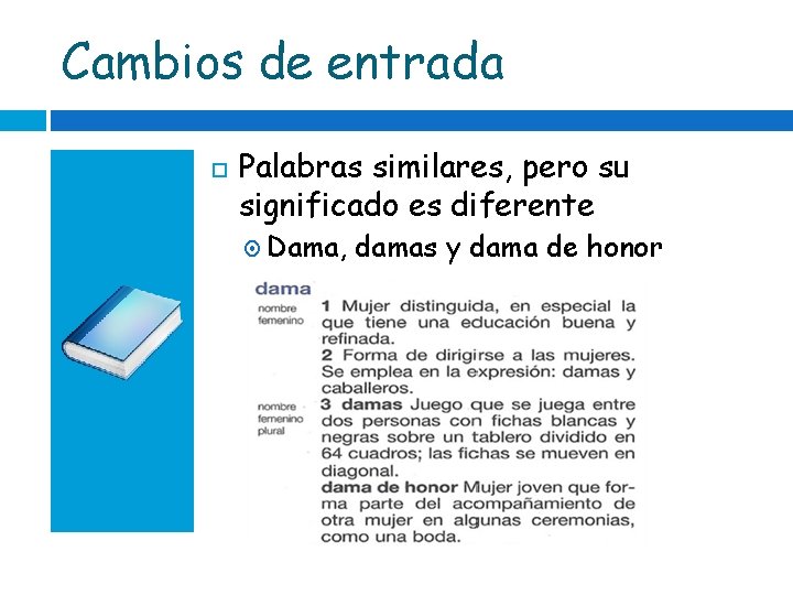 Cambios de entrada Palabras similares, pero su significado es diferente Dama, damas y dama