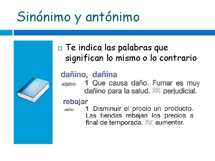 Sinónimo y antónimo Te indica las palabras que significan lo mismo o lo contrario