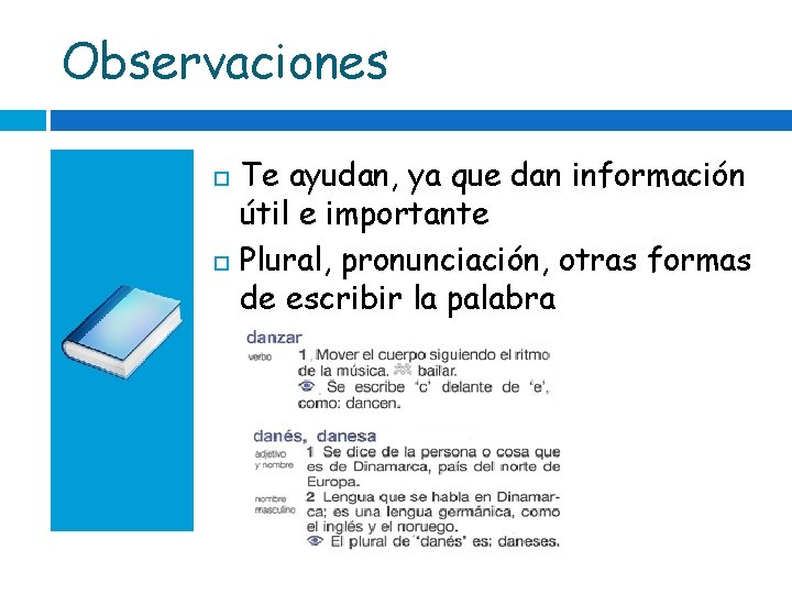 Observaciones Te ayudan, ya que dan información útil e importante Plural, pronunciación, otras formas