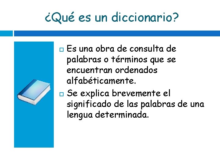 ¿Qué es un diccionario? Es una obra de consulta de palabras o términos que