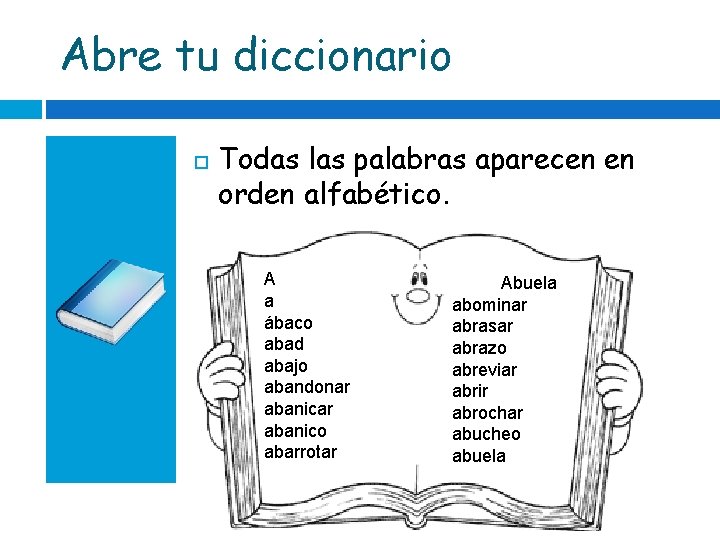 Abre tu diccionario Todas las palabras aparecen en orden alfabético. A a ábaco abad