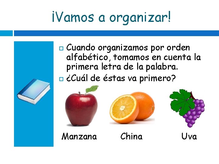 ¡Vamos a organizar! Cuando organizamos por orden alfabético, tomamos en cuenta la primera letra