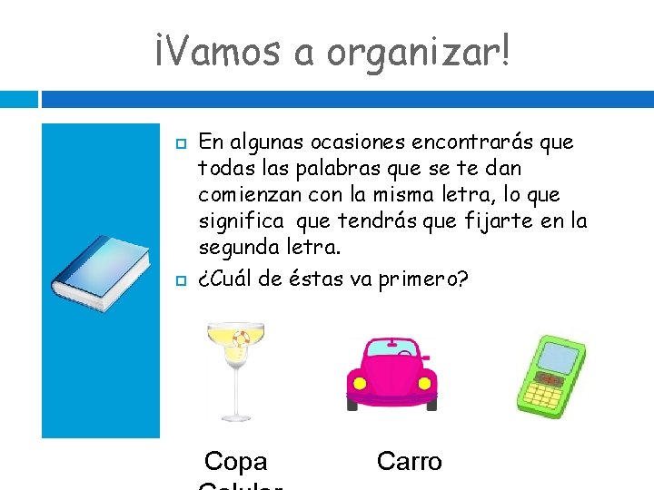 ¡Vamos a organizar! En algunas ocasiones encontrarás que todas las palabras que se te