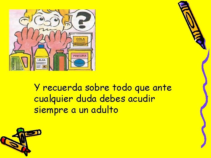 Y recuerda sobre todo que ante cualquier duda debes acudir siempre a un adulto