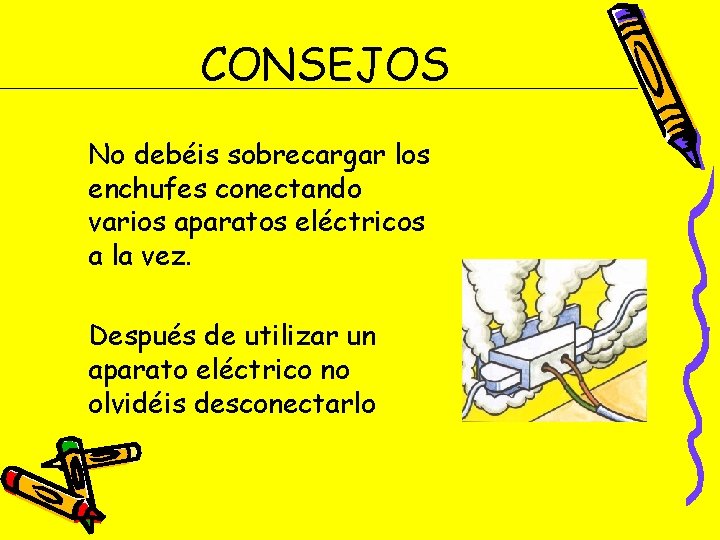 CONSEJOS No debéis sobrecargar los enchufes conectando varios aparatos eléctricos a la vez. Después