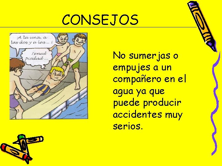 CONSEJOS No sumerjas o empujes a un compañero en el agua ya que puede