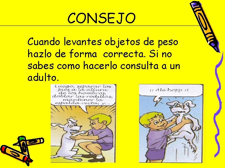 CONSEJO Cuando levantes objetos de peso hazlo de forma correcta. Si no sabes como