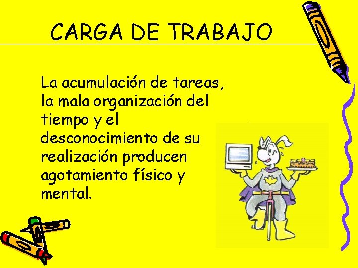 CARGA DE TRABAJO La acumulación de tareas, la mala organización del tiempo y el