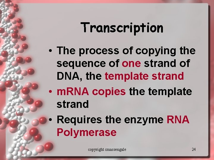 Transcription • The process of copying the sequence of one strand of DNA, the