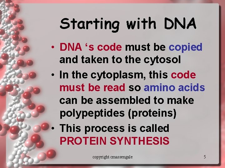 Starting with DNA • DNA ‘s code must be copied and taken to the