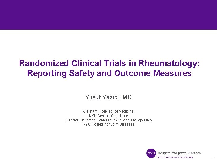 Randomized Clinical Trials in Rheumatology: Reporting Safety and Outcome Measures Yusuf Yazıcı, MD Assistant