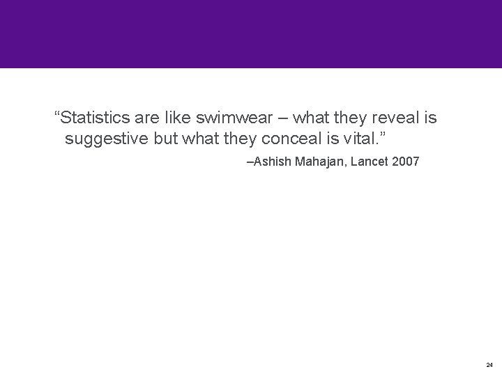 “Statistics are like swimwear – what they reveal is suggestive but what they conceal