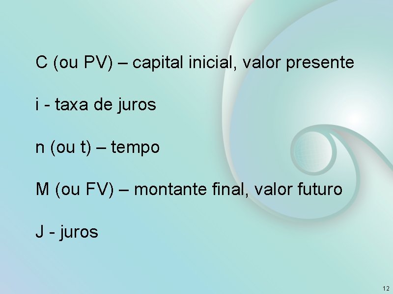  C (ou PV) – capital inicial, valor presente i - taxa de juros