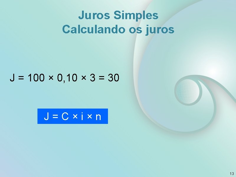 Juros Simples Calculando os juros J = 100 × 0, 10 × 3 =