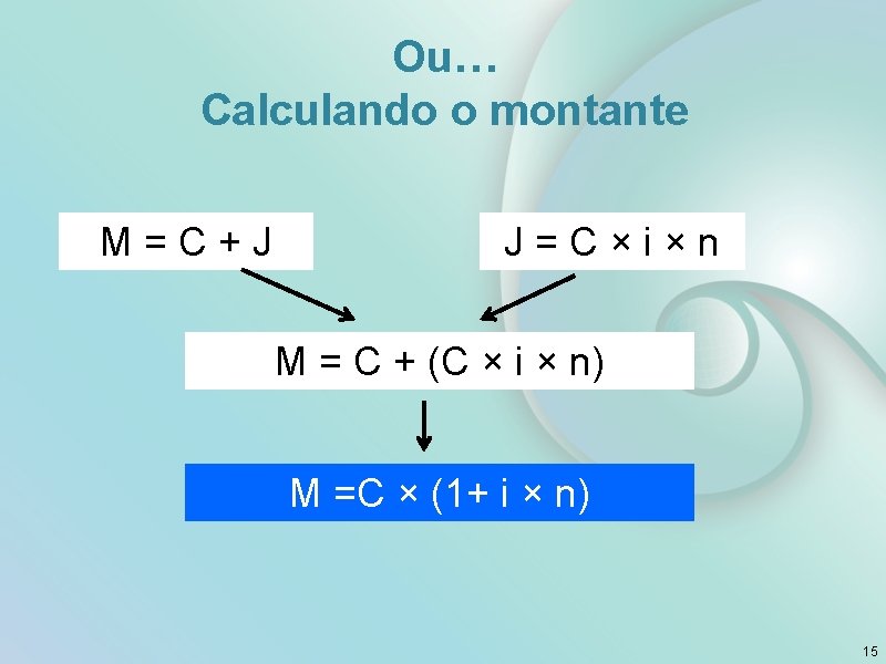 Ou… Calculando o montante M = C + J J = C × i