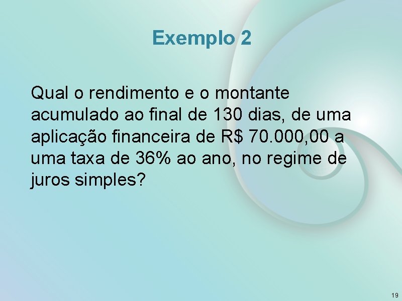 Exemplo 2 Qual o rendimento e o montante acumulado ao final de 130 dias,